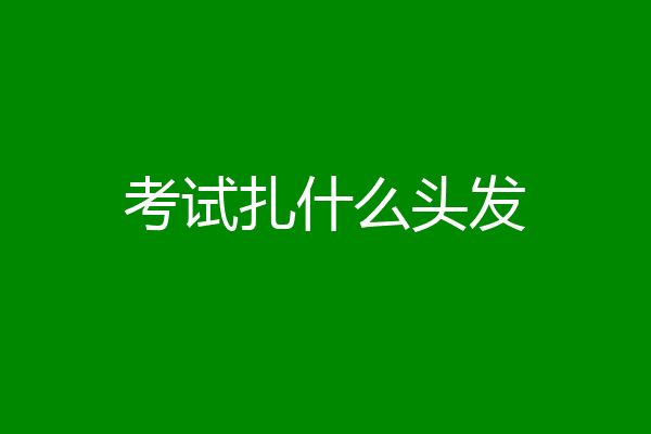 考试扎什么头发