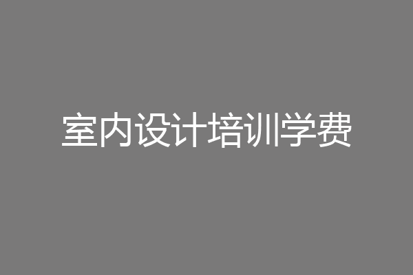 室内设计培训学费