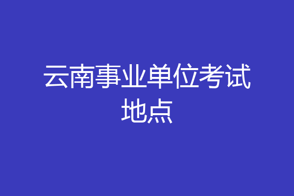 云南事业单位考试地点