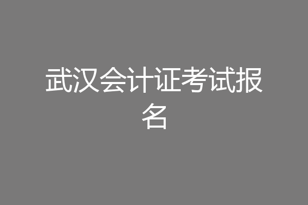 武汉会计证考试报名