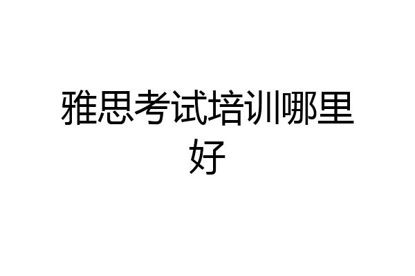 雅思考试培训哪里好