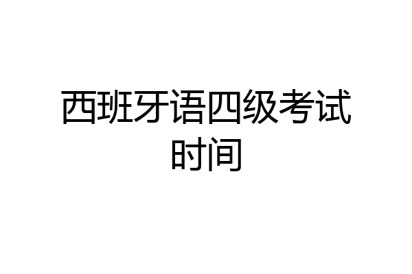 西班牙语四级考试时间