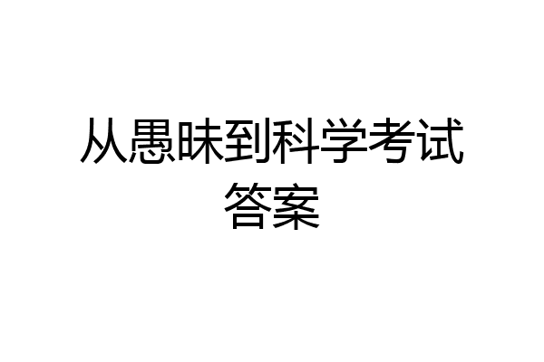 从愚昧到科学考试答案