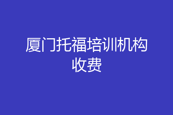 厦门托福培训机构收费