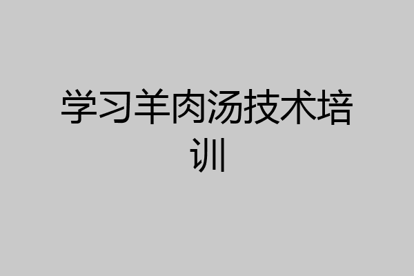 学习羊肉汤技术培训