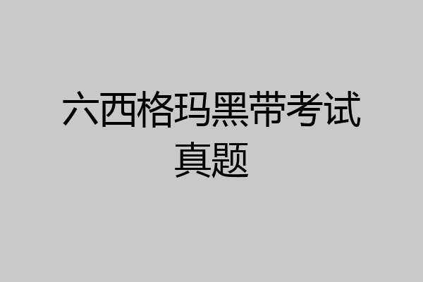 六西格玛黑带考试真题