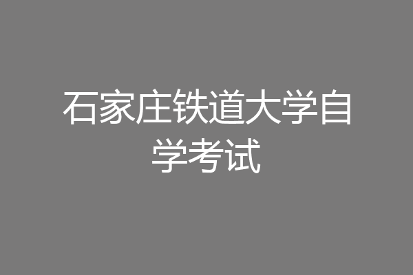 石家庄铁道大学自学考试