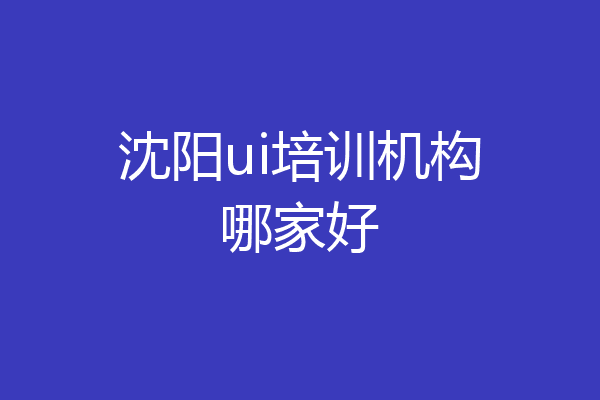 沈阳ui培训机构哪家好