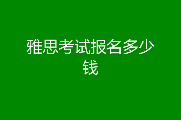 雅思考试报名多少钱
