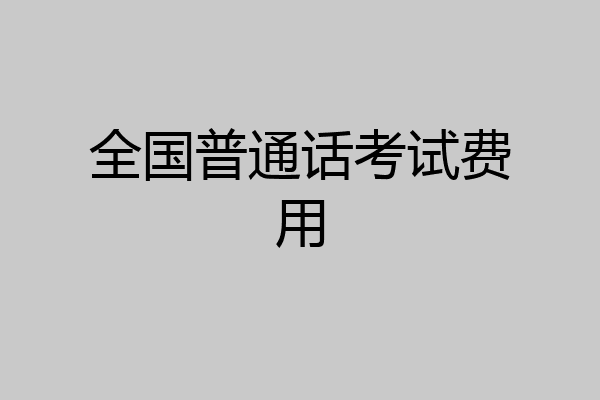 全国普通话考试费用