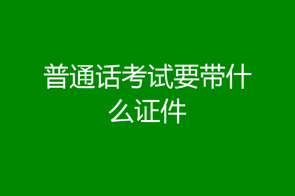 普通话考试要带什么证件
