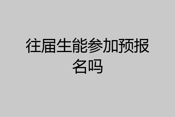 往届生能参加预报名吗