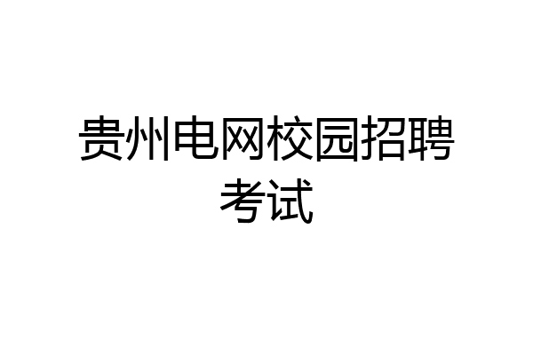 贵州电网校园招聘考试