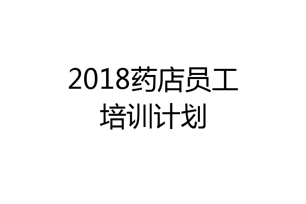 2018药店员工培训计划