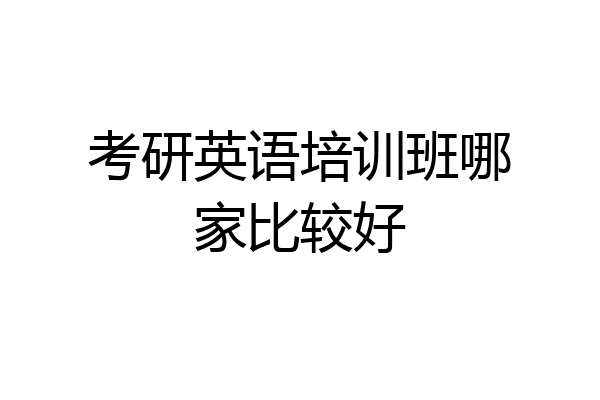 考研英语培训班哪家比较好