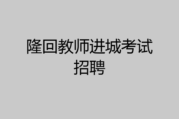 隆回教师进城考试招聘