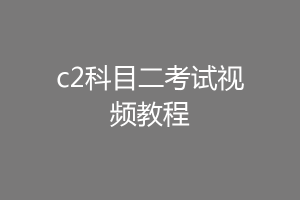 c2科目二考试视频教程
