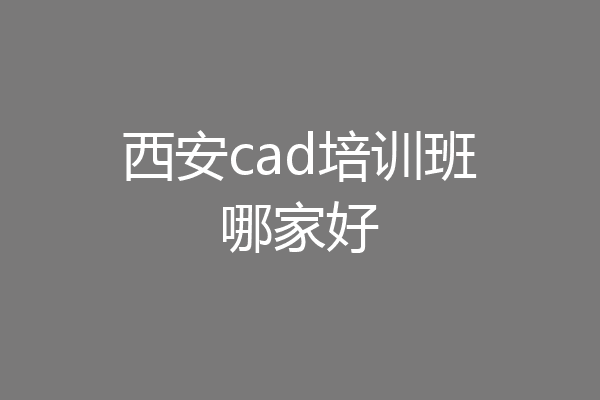 西安cad培训班哪家好