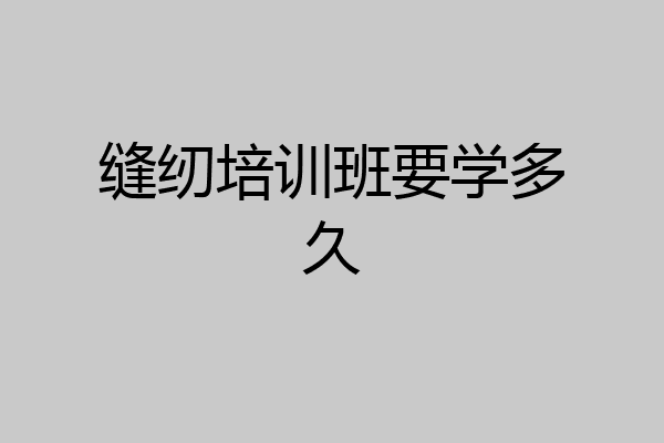 缝纫培训班要学多久