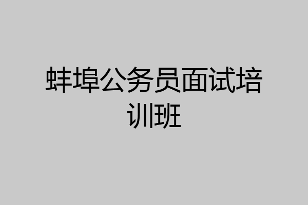 蚌埠公务员面试培训班