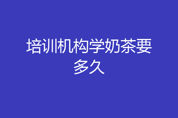 培训机构学奶茶要多久