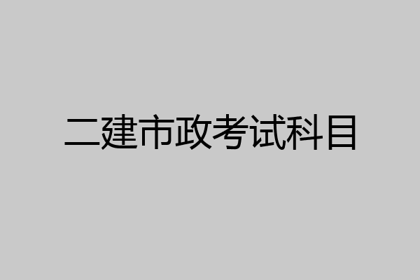 二建市政考试科目