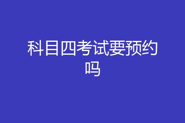 科目四考试要预约吗