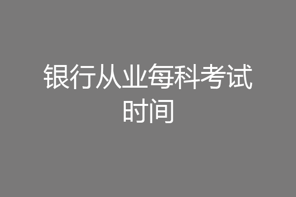 银行从业每科考试时间