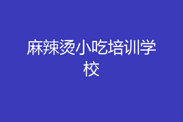 麻辣烫小吃培训学校