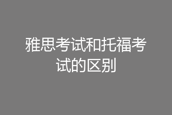 雅思考试和托福考试的区别