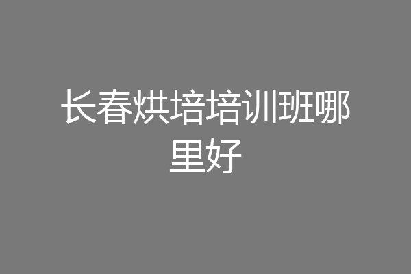 长春烘培培训班哪里好