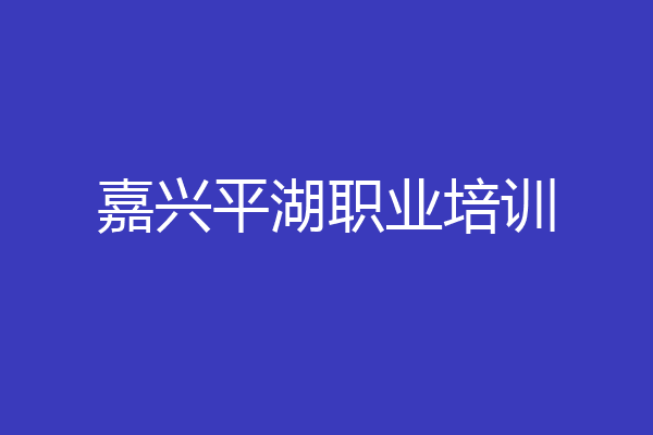 嘉兴平湖职业培训