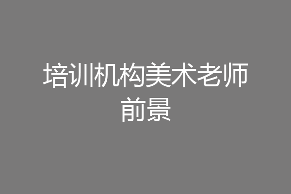 培训机构美术老师前景