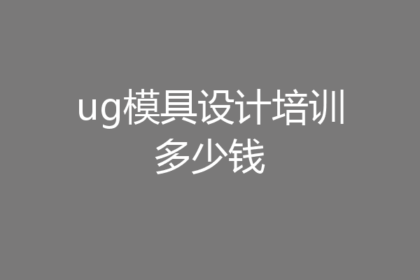 ug模具设计培训多少钱