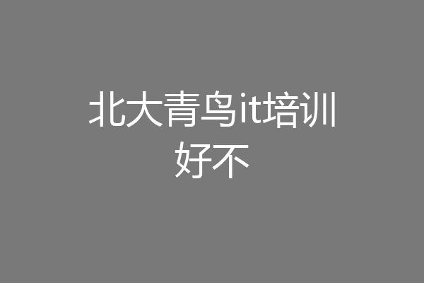 北大青鸟it培训好不