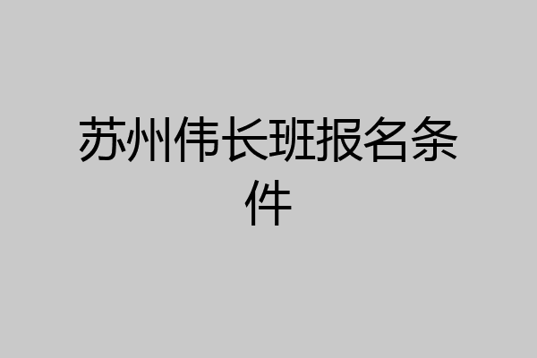 苏州伟长班报名条件