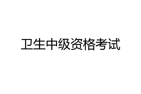 卫生中级资格考试