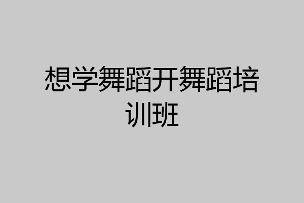 想学舞蹈开舞蹈培训班