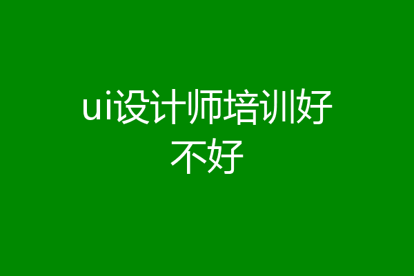 ui设计师培训好不好