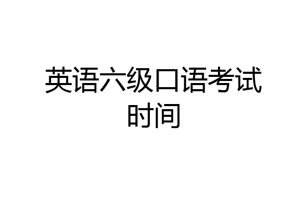 英语六级口语考试时间