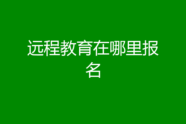远程教育在哪里报名