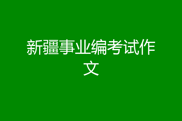 新疆事业编考试作文