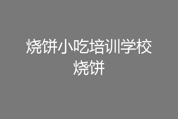 烧饼小吃培训学校烧饼