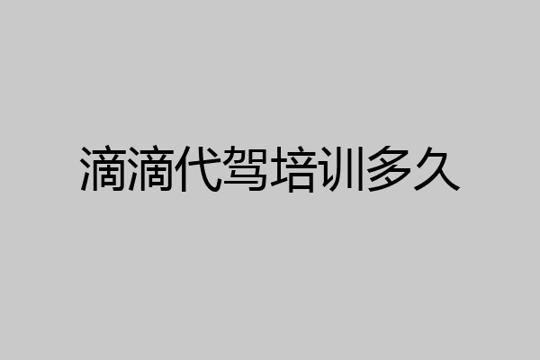 滴滴代驾培训多久