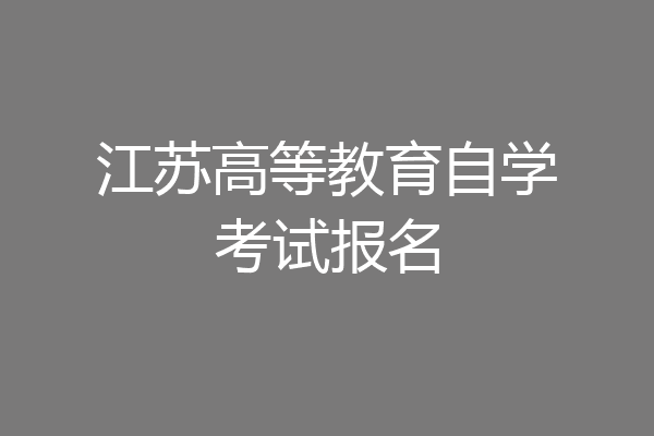 江苏高等教育自学考试报名