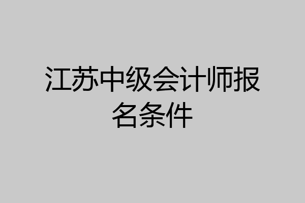 江苏中级会计师报名条件
