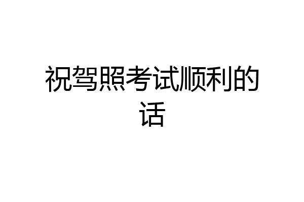 祝驾照考试顺利的话