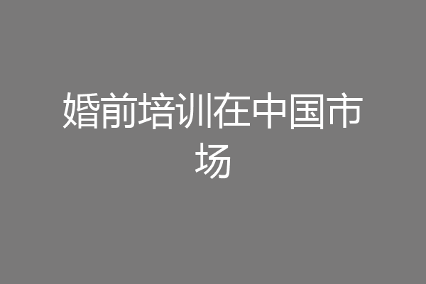 婚前培训在中国市场