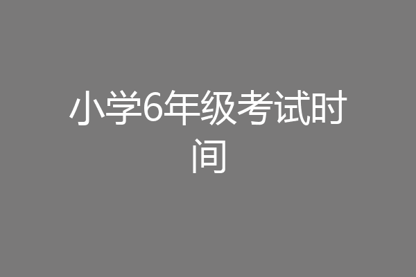 小学6年级考试时间