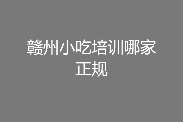 赣州小吃培训哪家正规